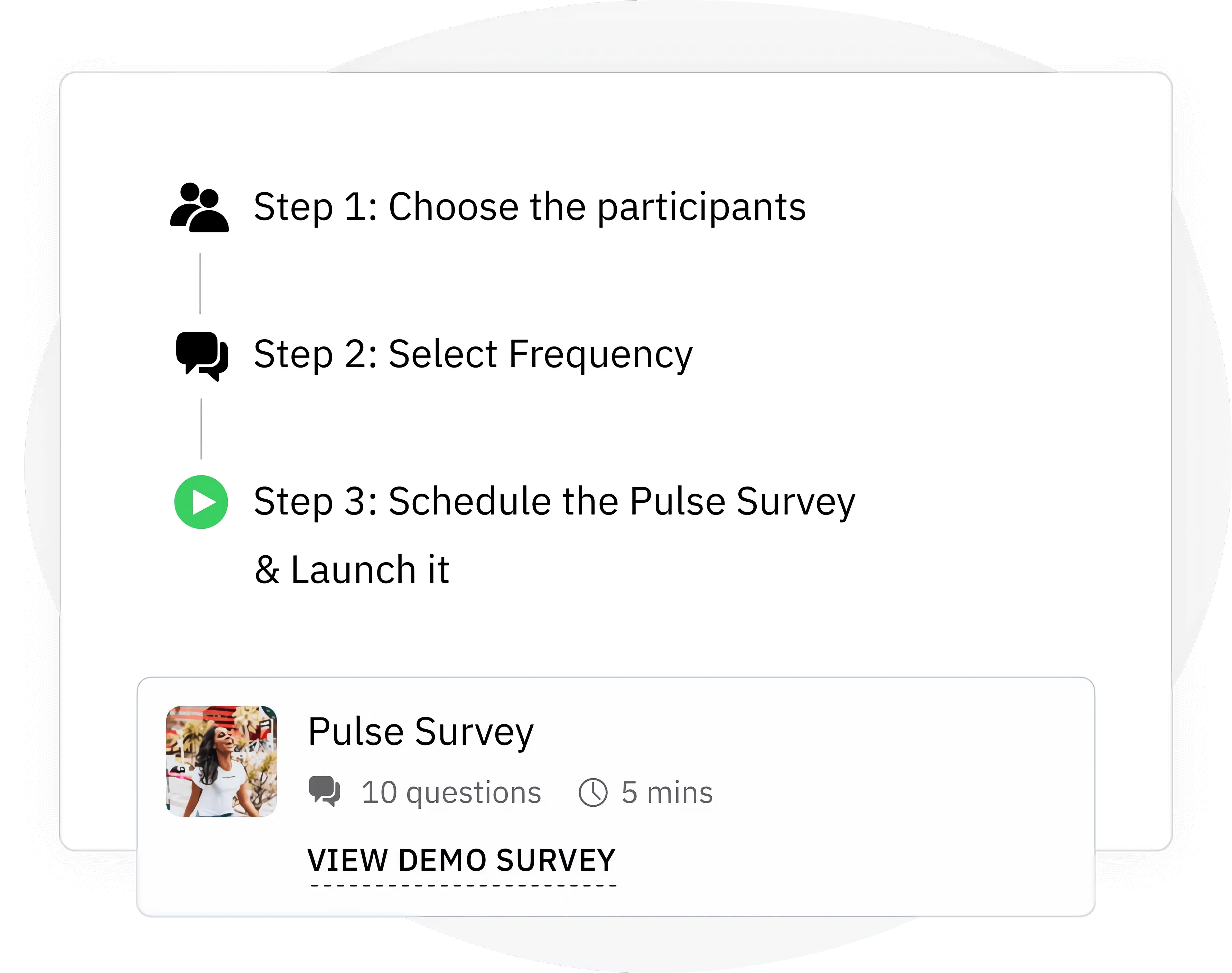 Effortlessly launch your employee feedback survey with three simple steps.